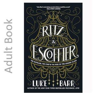Ritz and Escoffier: The Hotelier, The Chef, and the Rise of the Leisure ..